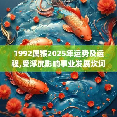 1992属猴2025年运势及运程,受浮沉影响事业发展坎坷