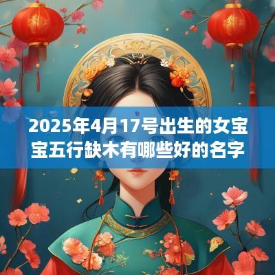 2025年4月17号出生的女宝宝五行缺木有哪些好的名字