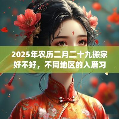 2025年农历二月二十九搬家好不好，不同地区的入厝习俗