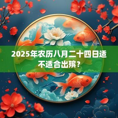 2025年农历八月二十四日适不适合出殡？