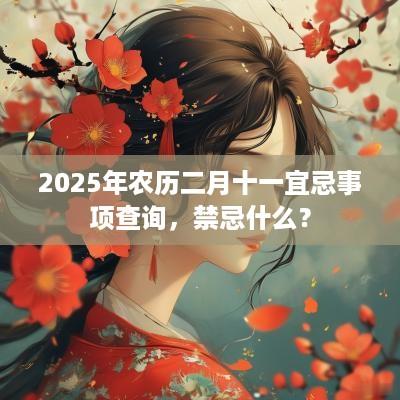 2025年农历二月十一宜忌事项查询，禁忌什么？