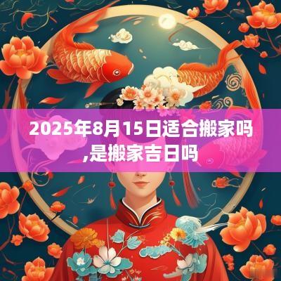 2025年8月15日适合搬家吗,是搬家吉日吗