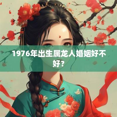 1976年出生属龙人婚姻好不好？