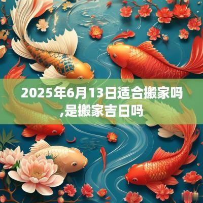 2025年6月13日适合搬家吗,是搬家吉日吗
