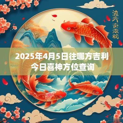 2025年4月5日往哪方吉利 今日喜神方位查询