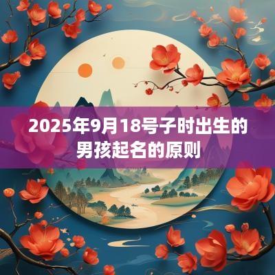 2025年9月18号子时出生的男孩起名的原则