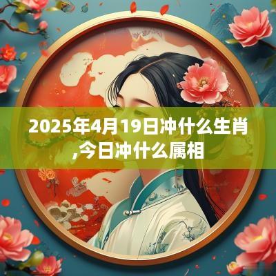 2025年4月19日冲什么生肖,今日冲什么属相