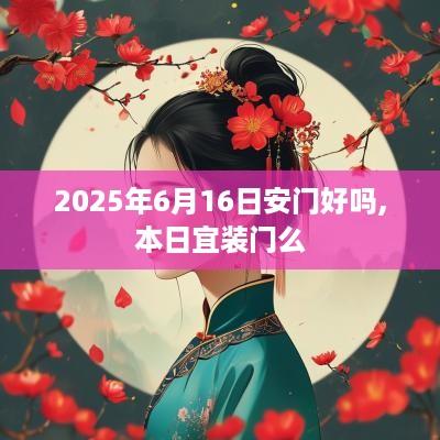 2025年6月16日安门好吗,本日宜装门么
