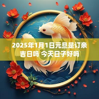 2025年1月1日元旦是订亲吉日吗 今天日子好吗