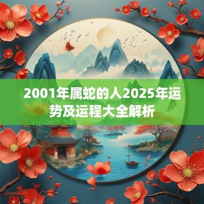 2001年属蛇的人2025年运势及运程大全解析