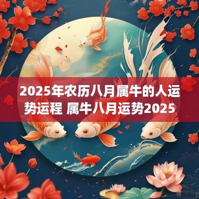 2025年农历八月属牛的人运势运程 属牛八月运势2025