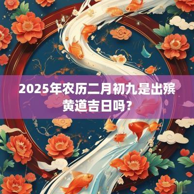 2026年农历二月初九是出殡黄道吉日吗？