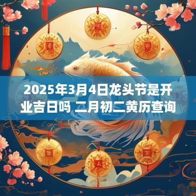 2025年3月4日龙头节是开业吉日吗 二月初二黄历查询