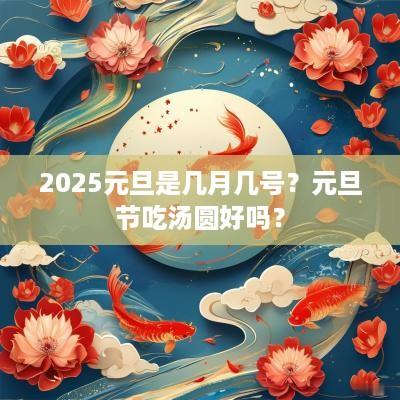 2025元旦是几月几号？元旦节吃汤圆好吗？
