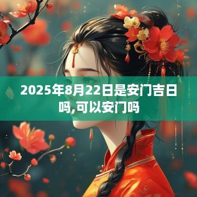 2025年8月22日是安门吉日吗,可以安门吗