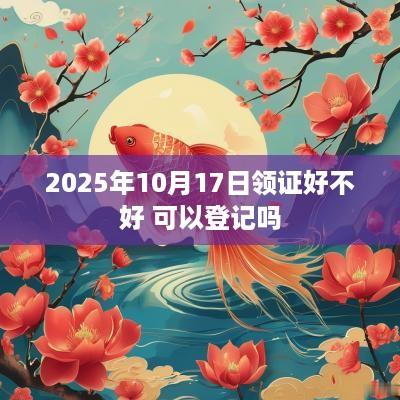 2025年10月17日领证好不好 可以登记吗