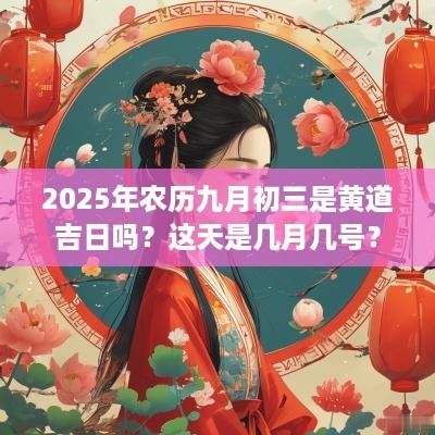 2025年农历九月初三是黄道吉日吗？这天是几月几号？
