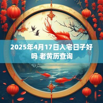 2025年4月17日入宅日子好吗 老黄历查询