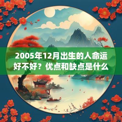 2005年12月出生的人命运好不好？优点和缺点是什么？