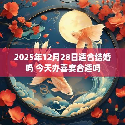 2025年12月28日适合结婚吗 今天办喜宴合适吗