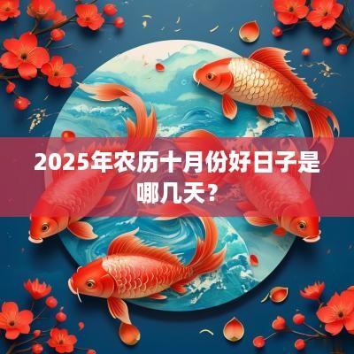 2025年农历十月份好日子是哪几天？