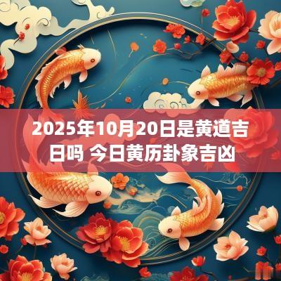 2025年10月20日是黄道吉日吗 今日黄历卦象吉凶