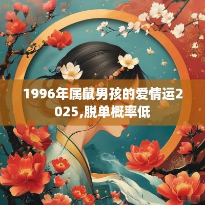 1996年属鼠男孩的爱情运2025,脱单概率低