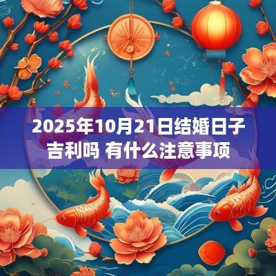 2025年10月21日结婚日子吉利吗 有什么注意事项