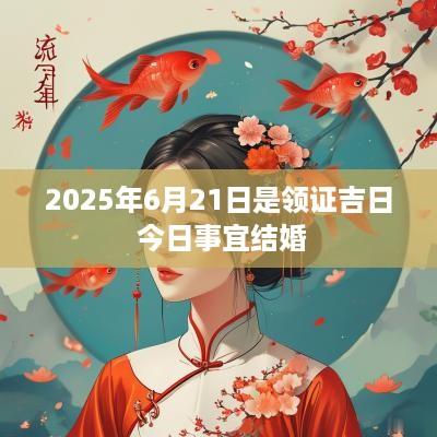 2025年6月21日是领证吉日 今日事宜结婚