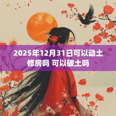 2025年12月31日可以动土修房吗 可以破土吗