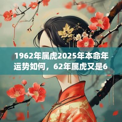1962年属虎2025年本命年运势如何，62年属虎又是60岁应该佩戴什么