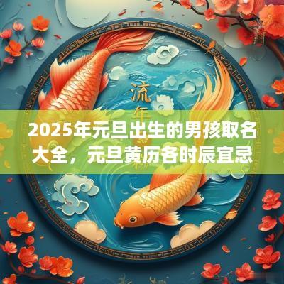 2025年元旦出生的男孩取名大全，元旦黄历各时辰宜忌凶吉