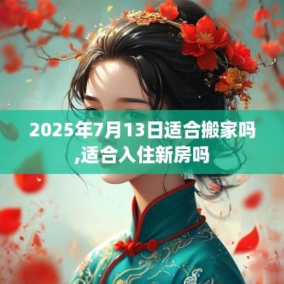 2025年7月13日适合搬家吗,适合入住新房吗