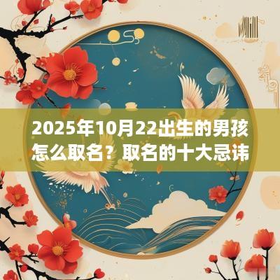 2025年10月22出生的男孩怎么取名？取名的十大忌讳