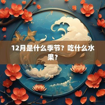 12月是什么季节？吃什么水果？