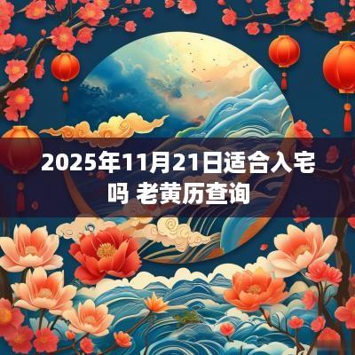 2025年11月21日适合入宅吗 老黄历查询 2025年11月21日适合入宅吗 老黄历查询
