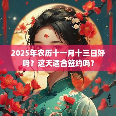 2025年农历十一月十三日好吗？这天适合签约吗？
