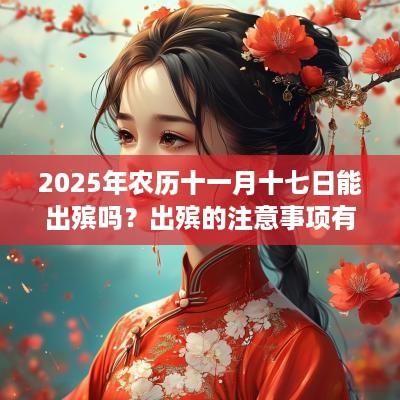 2025年农历十一月十七日能出殡吗？出殡的注意事项有什么？