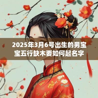 2025年3月6号出生的男宝宝五行缺木要如何起名字