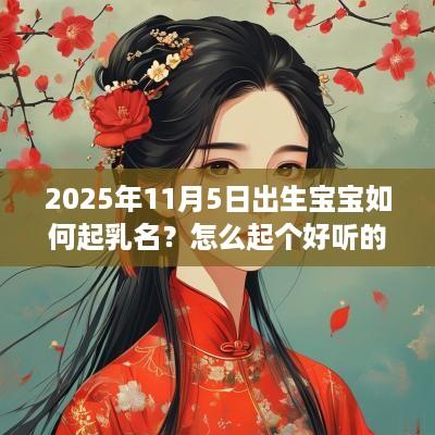 2025年11月5日出生宝宝如何起乳名？怎么起个好听的乳名？