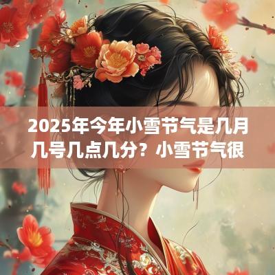 2025年今年小雪节气是几月几号几点几分？小雪节气很冷吗？