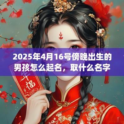 2025年4月16号傍晚出生的男孩怎么起名，取什么名字吉祥？