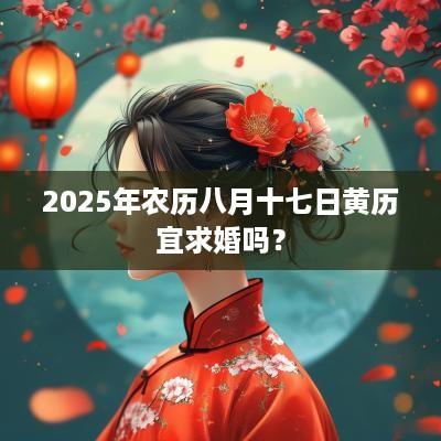 2025年农历八月十七日黄历宜求婚吗？