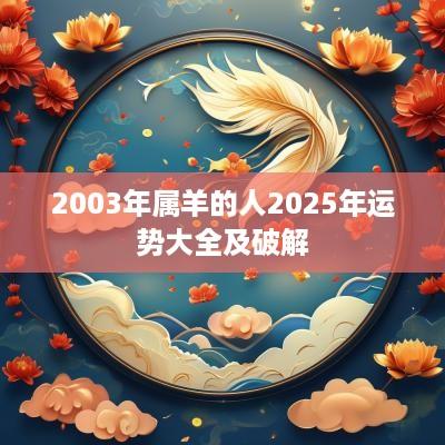 2003年属羊的人2025年运势大全及破解