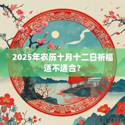 2025年农历十月十二日祈福适不适合？