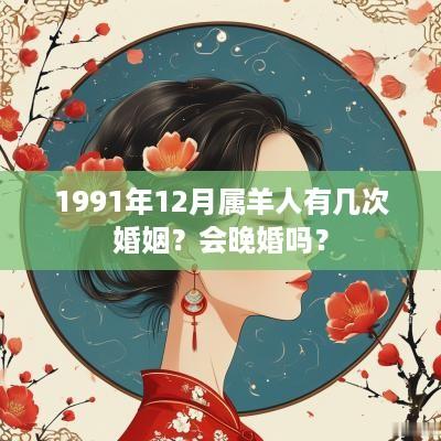 1991年12月属羊人有几次婚姻？会晚婚吗？