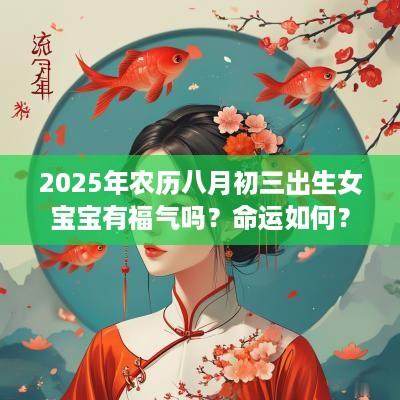 2025年农历八月初三出生女宝宝有福气吗？命运如何？