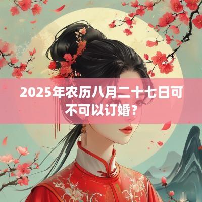2025年农历八月二十七日可不可以订婚？