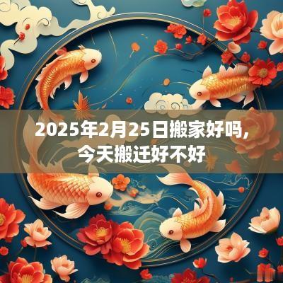 2025年2月25日搬家好吗,今天搬迁好不好