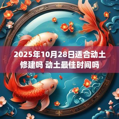 2025年10月28日适合动土修建吗 动土最佳时间吗